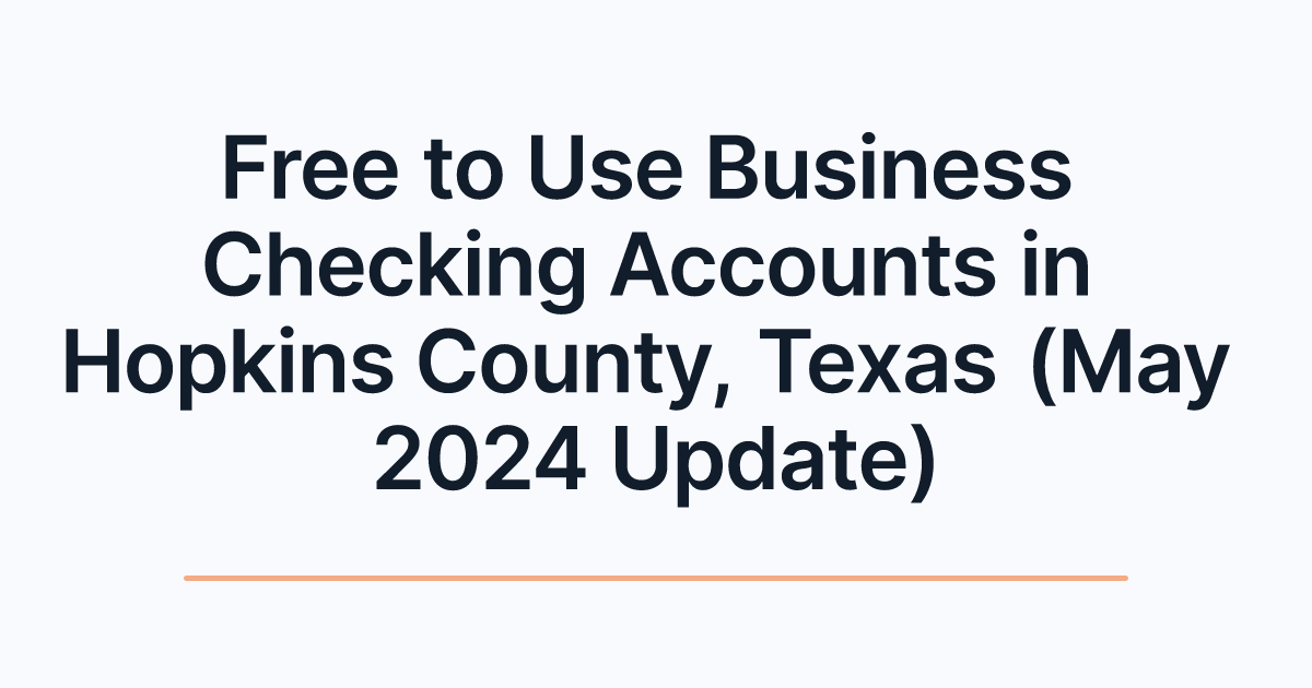 Free to Use Business Checking Accounts in Hopkins County, Texas (May 2024 Update)
